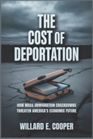 The Cost of Deportation: How Mass Immigration Crackdowns Threaten America's Economic Future B0FKBZ5J3X Book Cover