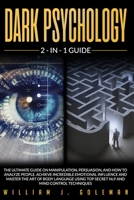 DARK PSYCHOLOGY: The Ultimate Guide on Manipulation, Persuasion, and How to Analyze People. Achieve Incredible Emotional Influence and Master the Art ... Top Secret NLP and Mind Control Techniques B08929Z9RD Book Cover