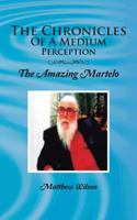 The Chronicles Of A Medium Perception: The Amazing Martelo 1496975189 Book Cover