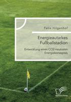 Energieautarkes Fußballstadion. Entwicklung eines CO2-neutralen Energiekonzeptes 3961466785 Book Cover