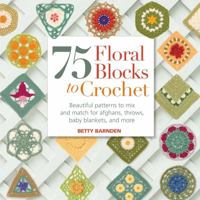 75 Floral Blocks to Crochet: Beautiful Patterns to Mix and Match for Afghans, Throws, Baby Blankets, and More 1250013321 Book Cover