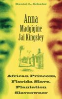 Anna Madgigine Jai Kingsley: African Princess, Florida Slave, Plantation Slaveowner 0813026164 Book Cover