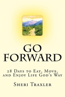 Go Forward: 28 Days to Eat, Move, and Enjoy Life God's Way 0692599916 Book Cover