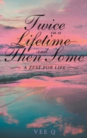 Twice in a Lifetime-And Then Some: A Zest for Life 1638124728 Book Cover