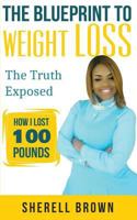 The Blueprint To Weight Loss: The Truth Expose 1534634509 Book Cover