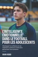 L'intelligence émotionnelle dans le football pour les adolescents: Développer la confiance en soi, maîtriser la pression et être plus performant sous pression (French Edition) B0GFFSFXYB Book Cover