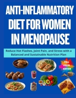 Anti-Inflammatory Diet for Women in Menopause: Reduce Hot Flashes, Joint Pain, and Stress with a Balanced and Sustainable Nutrition Plan B0FP247BRK Book Cover