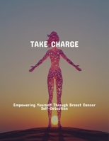 Take Charge: Empowering Yourself Through Breast Cancer Self-Detection B0FPGPQJ2D Book Cover