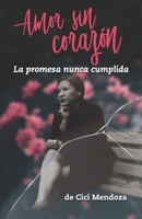 Amor sin corazón: La promesa nunca cumplida (Spanish Edition) 8418447346 Book Cover