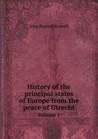 History of the Principal States of Europe from the Peace of Utrecht Volume 1 114297197X Book Cover