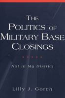 The Politics of Military Base Closings: Not in My District (Popular Politics and Governance in America, V. 3.) 0820455245 Book Cover