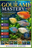 GOURAMI MASTERY: MASTERYThe Complete International Guide to Species Care, Breeding, Behavior, and Aquarium Science for Beginners to Experts B0H3G9BYBK Book Cover