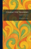 Character Training: A Program for the Home 1025546407 Book Cover