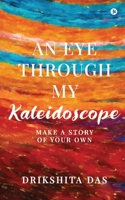 An Eye Through My Kaleidoscope: Make a Story of Your Own B0C5HT9XHL Book Cover