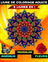 3 livres en 1 livre de coloriage adulte: mandalas, animaux et fleurs illustrations B087SGBBX4 Book Cover
