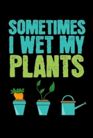 Sometimes I Wet my Plants: Gardening Log Book Plan your Gardening Tasks, Organize your Garden, Take Notes & Improve your Skills 131 pages, 6x9 inches Gift for Gardeners 1706325401 Book Cover