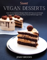 Sweet Vegan Desserts: Over 55 Scrumptious Recipes Made with Natural and Simple Ingredients. Gluten-free, dairy-free & refined sugar-free. 1801724717 Book Cover