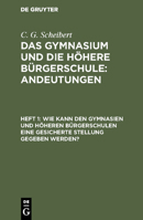 Wie kann den Gymnasien und höheren Bürgerschulen eine gesicherte Stellung gegeben werden? 3111312550 Book Cover