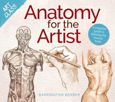 Art Class: Anatomy for the Artist: A Complete Guide to Drawing the Human Form 1398849006 Book Cover
