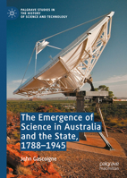 The Emergence of Science in Australia and the State, 1788-1945. (Palgrave Studies in the History of Science and Technology) 3032252369 Book Cover