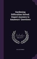 Gardening difficulties solved. Expert answers to amateurs' questions 0548885818 Book Cover