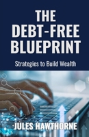 The Debt-Free Blueprint: Strategies to Build Wealth B0DMQBC31K Book Cover
