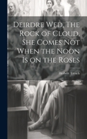 Deirdre wed, The Rock of Cloud, She Comes not When the Noon is on the Roses 1021940178 Book Cover