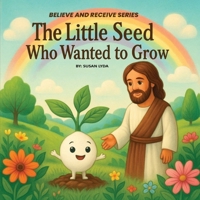 The Little Seed Who Wanted to Grow (Believe and Receive) B0FCVYHM85 Book Cover