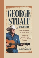 GEORGE STRAIT BIOGRAPHY: From Texas Roots to Global Fame The Story of a Cowboy Who Conquered the World with Song B0DYJYNBKP Book Cover