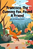 Francisco, the Cunning Fox, Found a Friend B0GXQ2HLJY Book Cover