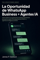 La Oportunidad de WhatsApp Business + Agentes IA: Cómo construir una práctica de consultoría especializada en automatizar WhatsApp para profesionales ... AI Practitioner Library) (Spanish Edition) B0H6K967FN Book Cover