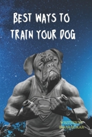 Best Ways To Train Your Dog B0CTN6PHTD Book Cover