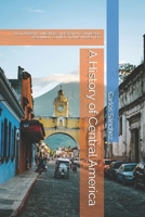 A History of Central America: From Ancient Civilizations and Spanish Conquest to Revolution, Conflict, and the Modern Era B0H9BVCTF7 Book Cover