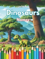 Names of Dinosaurs - Coloring Book: for Boys Girls Kids Ages 3+ (Let's Color Dinossaurs) B0CSXBHV5R Book Cover