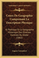 Cours de Ga(c)Ographie, Comprenant La Description Physique Et Politique (13 A(c)D) (A0/00d.1876) 2012645518 Book Cover