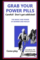 GRAB YOUR POWER PILLS careful! Don't get addicted!: the magic and power of Skinner and Pavlov B0CCZWJHMT Book Cover