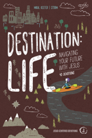Destination: Life: Navigating Your Future With Jesus 1470748444 Book Cover