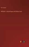 Wilhelm I. Kaiserfrage und Kölner Dom 3368464426 Book Cover