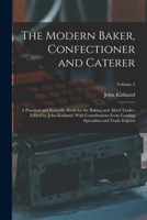 The Modern Baker, Confectioner and Caterer; a Practical and Scientific Work for the Baking and Allied Trades. Edited by John Kirkland. With Contributions From Leading Specialists and Trade Experts; Vo 1016721145 Book Cover