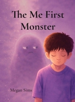 The Me First Monster: A Christian Children's Book About Kindness, Selflessness, and Choosing Love B0GVLN7N8B Book Cover