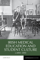 Irish Medical Education and Student Culture, C.1850-1950 1789628164 Book Cover