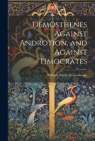 Demosthenes Against Androtion, and Against Timocrates 1022111108 Book Cover