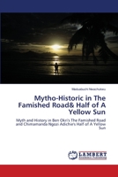 Mytho-Historic in The Famished Road& Half of A Yellow Sun: Myth and History in Ben Okri's The Famished Road and Chimamanda Ngozi Adichie's Half of A Yellow Sun 3659207608 Book Cover