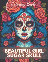 Beautiful Girl Sugar Skull Coloring Book for Adults: 100+ New Designs for All Ages B0CNS3CQQR Book Cover