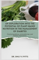 An Exploration into the Potential of Plant-based Nutrition in the Management of Diabetes: Practical guidance, actionable tips, and culinary inspirations. B0DZVCGD95 Book Cover