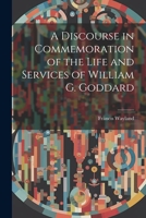 A Discourse in Commemoration of the Life and Services of William G. Goddard 1022128329 Book Cover