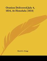 Oration Delivered July 4, 1854, At Honolulu 1176900803 Book Cover