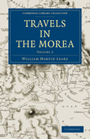Travels in the Morea, with a map and plans, Volume 3 [Leather Bound] 1357241151 Book Cover