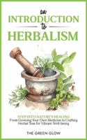 An Introduction to Herbalism: Step into Nature's Healing - From Growing Your Own Medicine to Crafting Herbal Teas for Vibrant Well-being B0CNBTL212 Book Cover