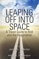 Leaping Off Into Space: A Travel Guide to Risk and the Imagination 0615733263 Book Cover